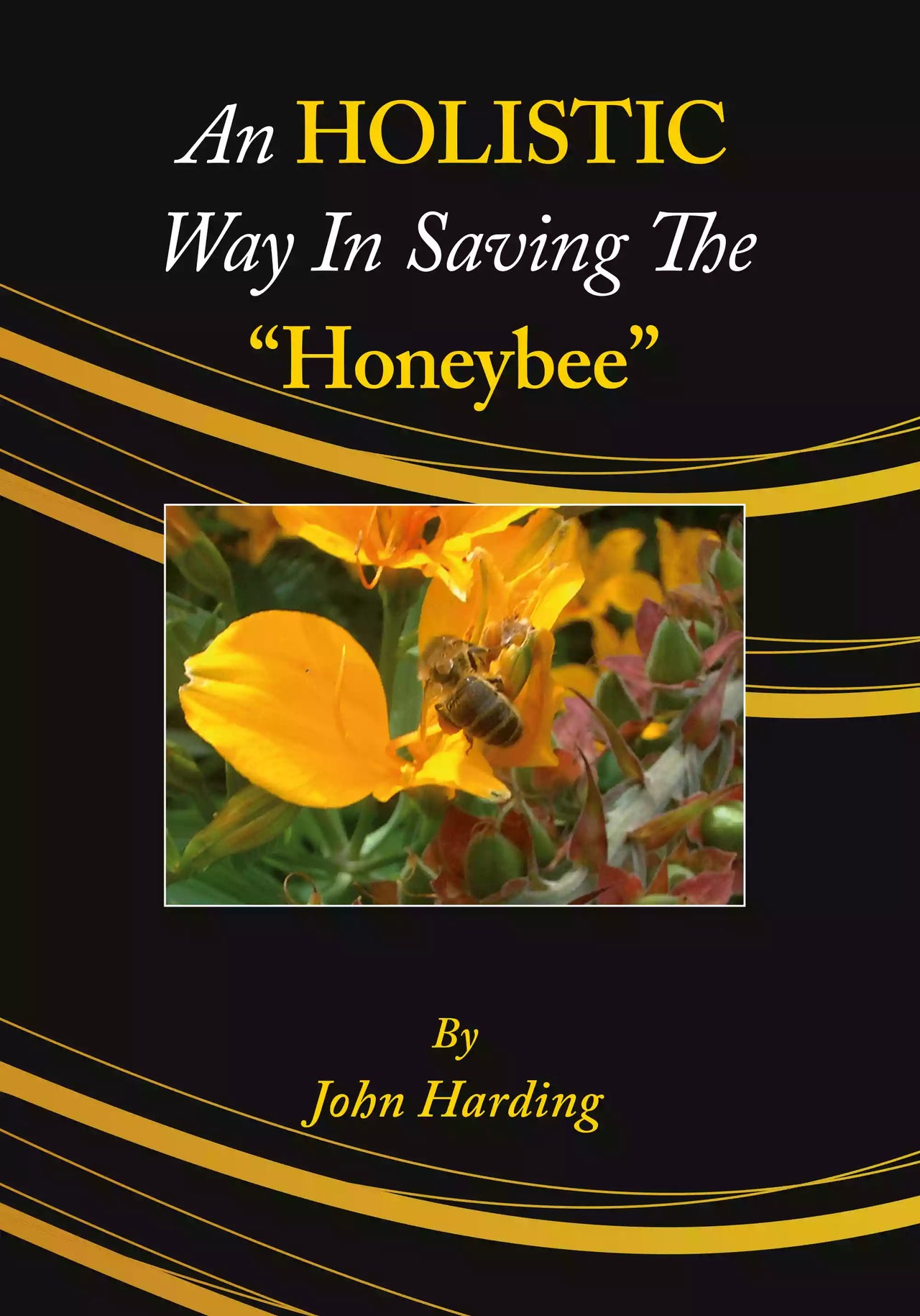 An Holistic Way in Saving the Honeybee by John Harding
