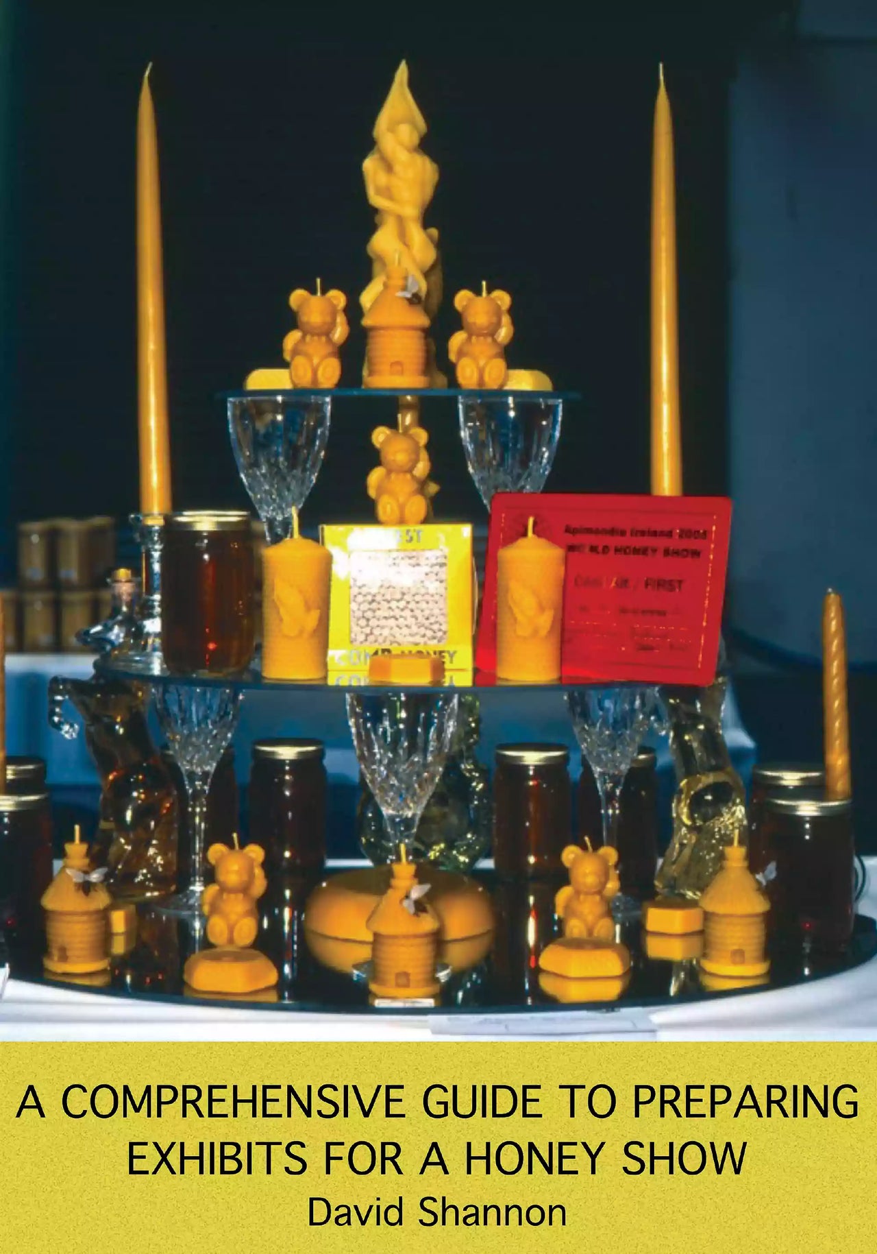A Comprehensive Guide to Preparing Exhibits for a Honey Show by David Shannon