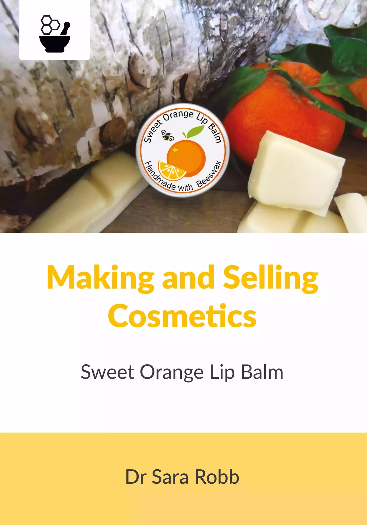 Making and Selling Cosmetics: Sweet Orange Lip Balm by Dr. Sara J. Robb
