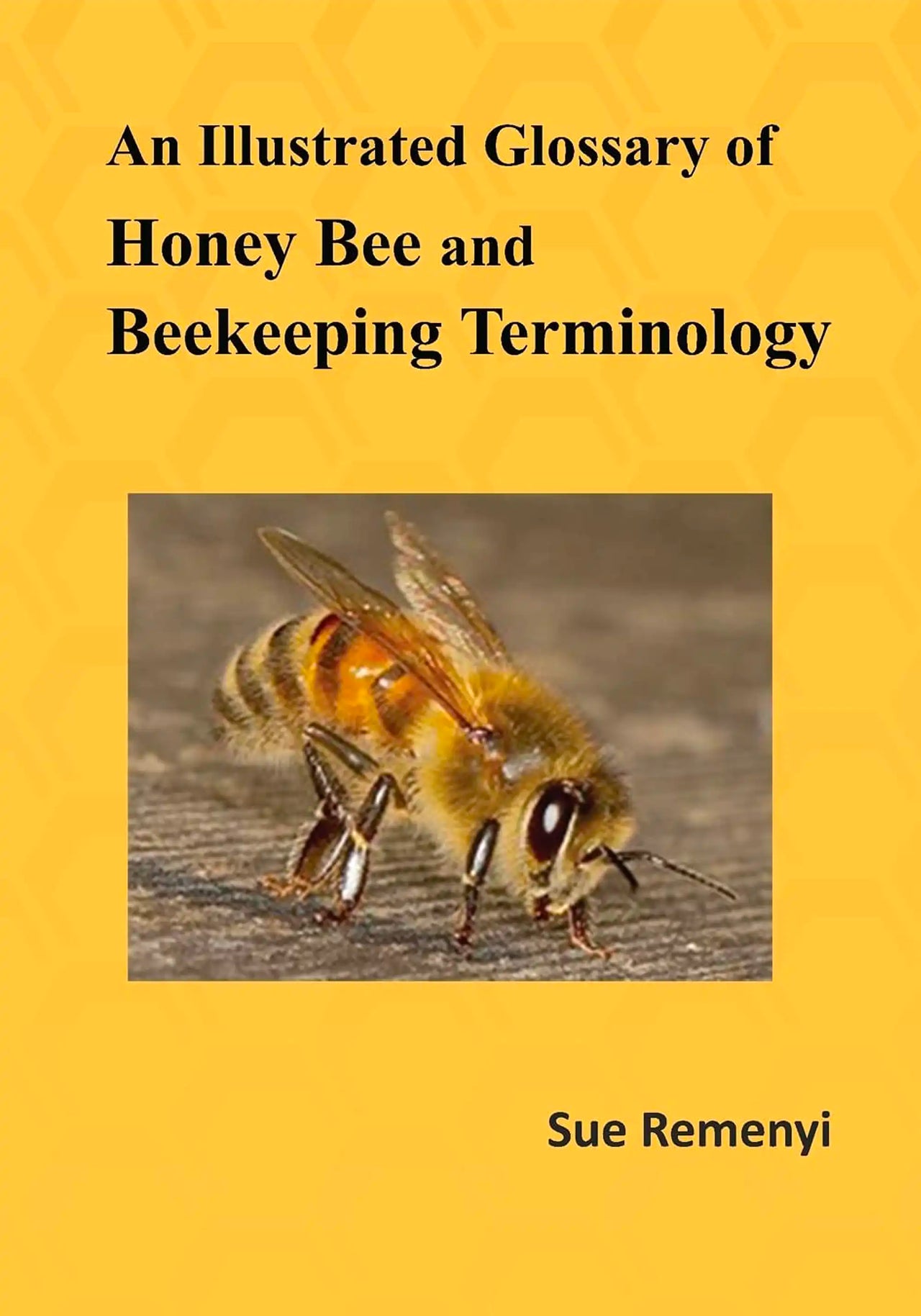 An Illustrated Glossary of Honey Bee and Beekeeping Terminology by Sue Remenyi