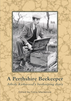 A Perthshire Beekeeper: Athole Kirkwood's beekeeping diary, edited by Fiona Mackenzie